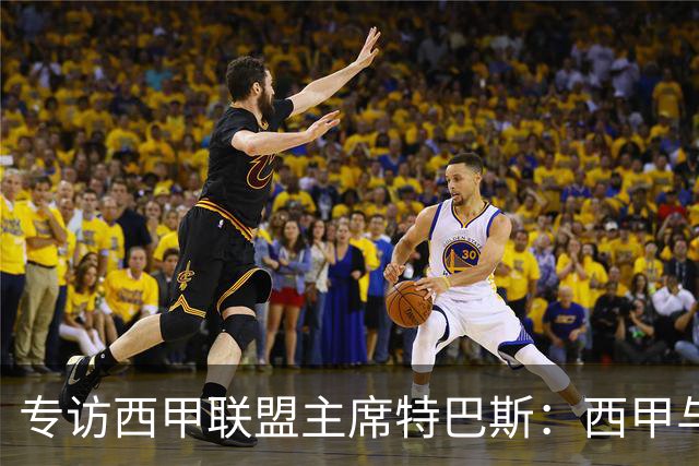 专访西甲联盟主席特巴斯：西甲与中国足球合作前景广阔