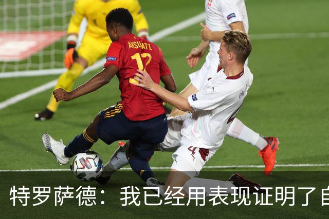 特罗萨德：我已经用表现证明了自己